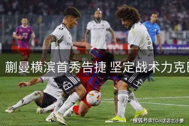 蒯曼横滨首秀告捷 坚定战术力克巴特拉晋级16强